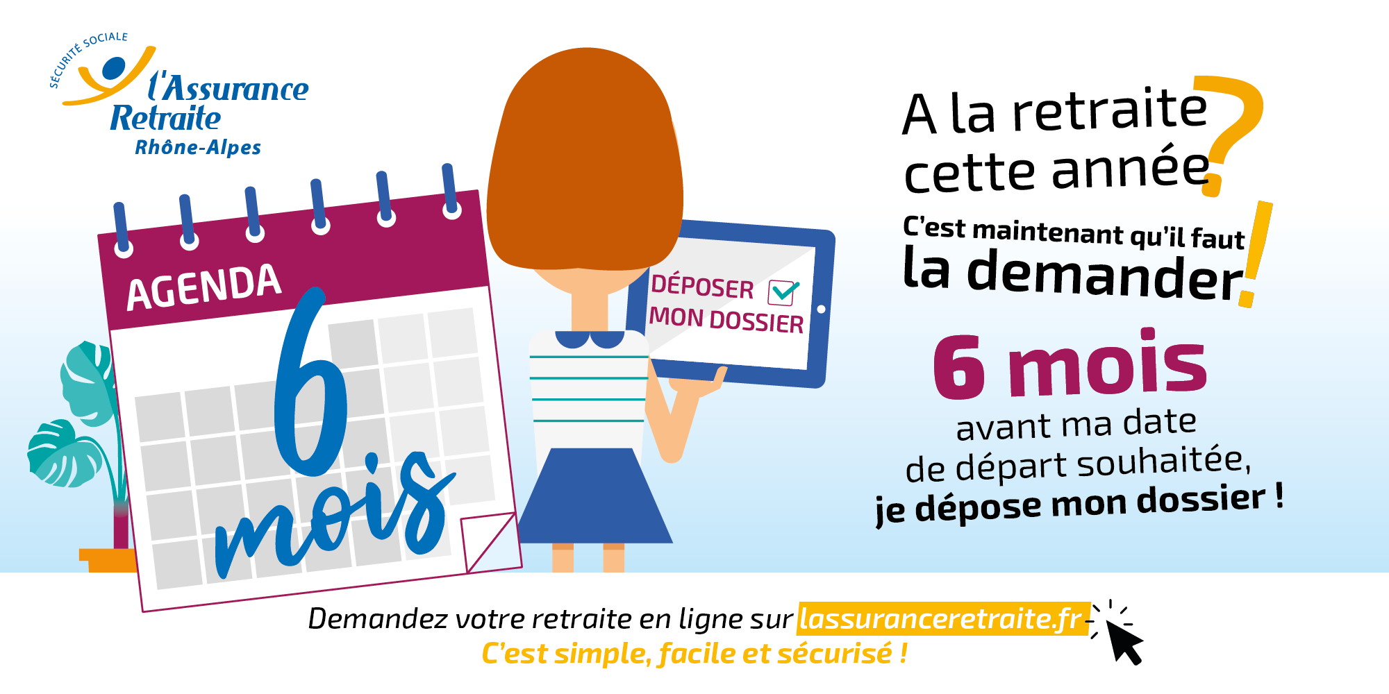 Affiche Les Rendez-vous de la retraite. 6 mois avant ma date de départ souhaitée je dépose mon dossier. Demandez votre retaite en ligne sur lassuranceretraite.fr