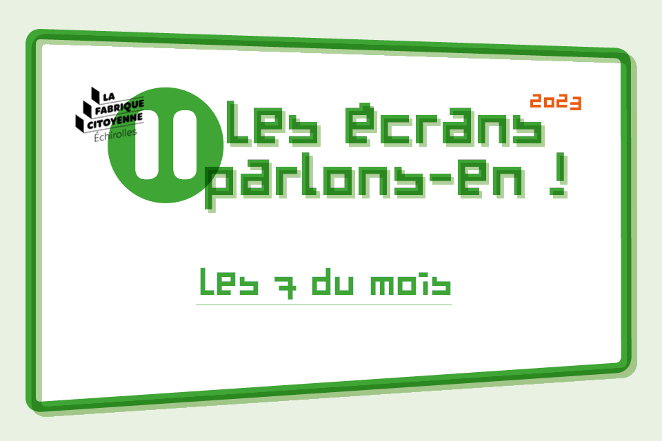 Visuel pour les événements "Les 7 du mois" dans le cadre du projet "Les écrans, parlons-en!"